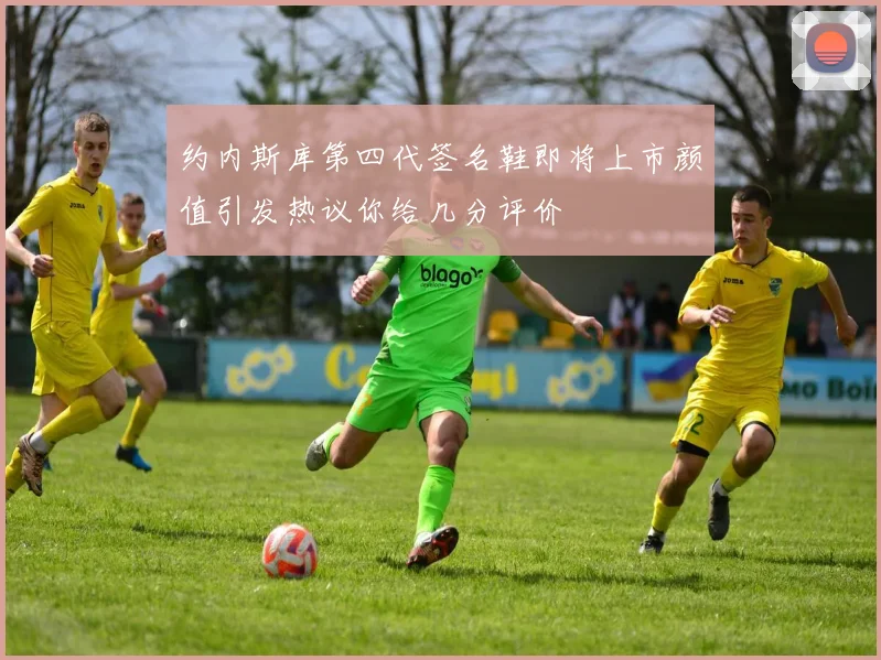 约内斯库第四代签名鞋即将上市颜值引发热议你给几分评价